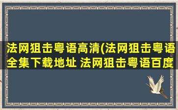 法网狙击粤语高清(法网狙击粤语全集下载地址 法网狙击粤语百度影音全集)